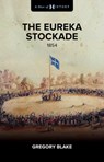 The Eureka Stockade - Gregory Blake - 9781922896230