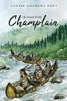 He Went With Champlain - Louise Andrews Kent - 9781922919021