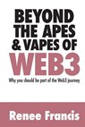Beyond The Apes & Vapes of Web3 - Renee Francis - 9781923087569