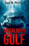 Megalodon Gulf: A Deep-Sea Thriller - Sam M. Phillips - 9781923165526