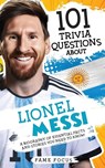 101 Trivia Questions About Lionel Messi - A Biography of Essential Facts and Stories You Need To Know! - Fame Focus - 9781923168053