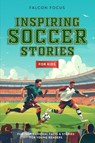 Inspiring Soccer Stories For Kids - Fun, Inspirational Facts & Stories For Young Readers - Falcon Focus - 9781923168183