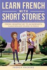 Learn French With Short Stories - Parallel French & English Vocabulary for Beginners. From Heartache to Academics - French Hacking - 9781923168503