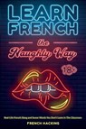 Learn French the Naughty Way - Real-Life French Slang and Swear Words You Don't Learn In The Classroom - French Hacking - 9781923168848