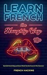 Learn French the Naughty Way - Real-Life French Slang and Swear Words You Don't Learn In The Classroom - French Hacking - 9781923168855