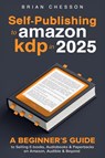 Self-Publishing To Amazon KDP In 2025 - A Beginner's Guide To Selling E-books, Audiobooks & Paperbacks On Amazon, Audible & Beyond - Brian Chesson - 9781923168893