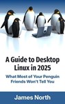 A Guide to Desktop Linux in 2025 - James North - 9781923223653