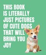 This Book is Literally Just Cute Dogs That Will Bring You Joy - Smith Street Books - 9781923239357