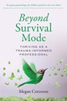 Beyond Survival Mode: Thriving as a trauma-informed professional - Megan Corcoran - 9781923403727