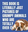 This Book is Literally Just Pictures of Grumpy Animals Who Are Totally Over It - Smith Street Books - 9781923503137