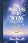 The PISCES Path: Your full 2026 Daily Horoscope Guide - Amanda M. Clarke - 9781923614048