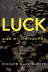 Luck and Other Truths - Richard Mark Glover - 9781925101775