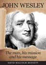 John Wesley: The Man, His Mission and His Message - David Malcolm Bennett - 9781925139297