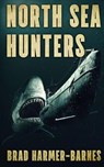 North Sea Hunters - Brad Harmer-Barnes - 9781925597851