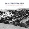 To Beersheba 1917 - Ion Idriess - 9781925706208