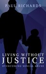 Living Without Justice: Overcoming Sexual Abuse - Paul Richards - 9781925739411