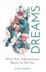 Dreams: What Your Subconscious Wants to Tell You - Rose Inserra - 9781925924480