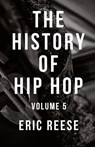 THE HISTORY OF HIP HOP: VOLUME 5 - ERIC REESE - 9781925988635