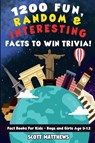 1200 Fun, Random, & Interesting Facts To Win Trivia! - Fact Books For Kids (Boys and Girls Age 9 - 12) - Scott Matthews - 9781925992755