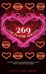 269 Facts For Adults - Funny, Crazy, And Unbelievable Facts That'll Blow Your Mind - Scott Matthews - 9781925992946