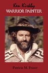 Ken Kirkby: Warrior Painter - Patricia M. Fraser - 9781926763286