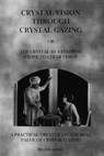 Crystal Vision Through Crystal Gazing: The Crystal as a Stepping Stone to Clear Vision - Frater Achad - 9781926842929