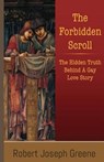 The Forbidden Scroll: The Hidden Truth Behind A Gay Love Story - Robert Joseph Greene - 9781927124291