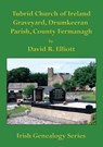 Tubrid Church of Ireland Graveyard, Drumkeeran Parish, County Fermanagh - David R. Elliott - 9781927357774