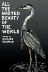All the Wasted Beauty of the World - Professor Richard (Harvard University) Newman - 9781927409312