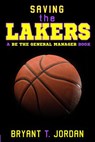 Saving the Lakers: A Be the General Manager Book - Bryant T. Jordan - 9781927654231