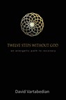 Twelve Steps Without God - David Vartabedian - 9781927664155