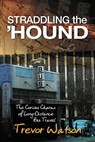 Straddling the 'Hound: The Curious Charms of Long-Distance Bus Travel - Trevor Watson - 9781927755488