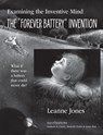 The “Forever Battery” Invention: Examining the Inventive Mind, What If There Was a Battery That Could Never Die? - Leanne Jones - 9781927755860