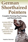German Shorthaired Pointers: Complete Pointing Dog Training and Hunting Guide - Heather Brennan - 9781927870068