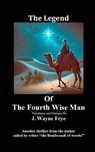 The Legend Of the Fourth Wise Man - Wayne Frye - 9781928183747