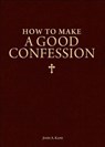 How to Make a Good Confession: A Pocket Guide to Reconciliation with God - John Kane - 9781928832294