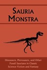Sauria Monstra: Dinosaurs, Pterosaurs, and Other Fossil Saurians in Classic Science Fiction and Fantasy - Chad Arment - 9781930585775