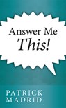 Answer Me This! - Patrick Madrid - 9781931709583