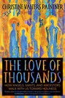 The Love of Thousands: How Angels, Saints, and Ancestors Walk with Us Toward Holiness - Christine Valters Paintner - 9781932057331