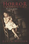 Horror Screenwriting: The Nature of Fear - Devin Watson - 9781932907605