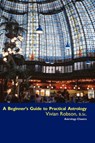 A Beginner's Guide to Practical Astrology - Vivian E. Robson - 9781933303369