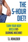 The 5-Hour Diet!: Turn Your Body into a Fat-Burning Machine! - T. J. Rohleder - 9781933356570
