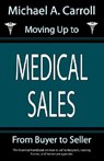 Moving Up to Medical Sales - Michael A Carroll - 9781933370323