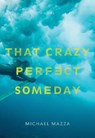 That Crazy Perfect Someday - MAZZA,  Michael - 9781933527864