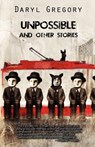Unpossible and Other Stories - Daryl Gregory - 9781933846309