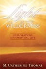 Light in the Wilderness: Explorations in the Spiritual Life - M. Catherine Thomas - 9781934537749