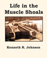 Life in the Muscle Shoals - Kenneth R. Johnson - 9781934610923