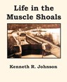 Life in the Muscle Shoals - Kenneth R. Johnson - 9781934610923