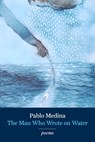 The Man Who Wrote on Water - Pablo Medina - 9781934909195