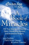 Chicken Soup for the Soul: A Book of Miracles: 101 True Stories of Healing, Faith, Divine Intervention, and Answered Prayers - Jack Canfield - 9781935096511